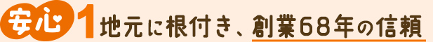 地元に根付き、創業地域密着68年の信頼