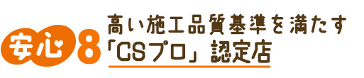 高い施工品質基準を満たす「CSプロ」認定店