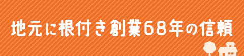 地元に根付き創業68年の信頼